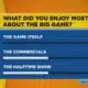What did you enjoy most about the Big Game?